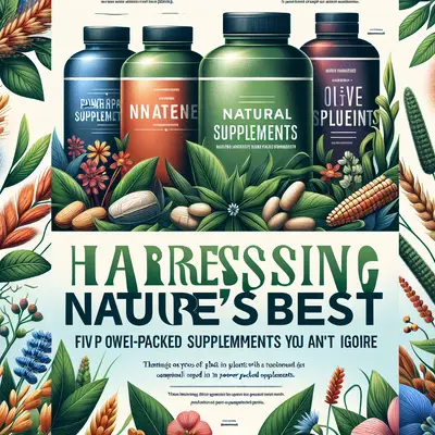 Harnessing Nature's Best: Five Power-Packed Supplements You Can't Ignore