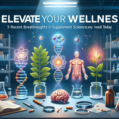 Elevate Your Wellness: 5 Recent Breakthroughs in Supplement Science You Need Today